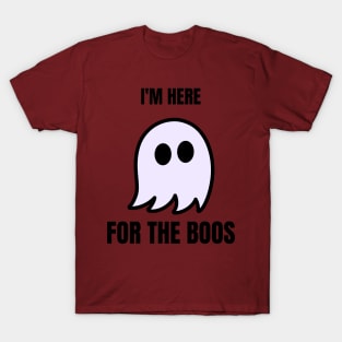 Im here for the boos T-Shirt